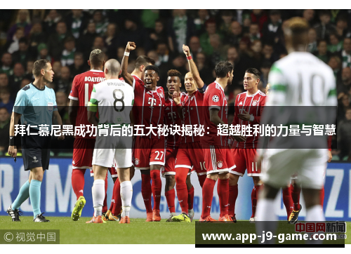 拜仁慕尼黑成功背后的五大秘诀揭秘:超越胜利的力量与智慧 拜仁慕尼黑成功背后的五大秘诀揭秘:超越胜利的力量与智慧