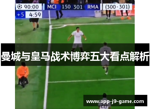 曼城与皇马战术博弈五大看点解析
