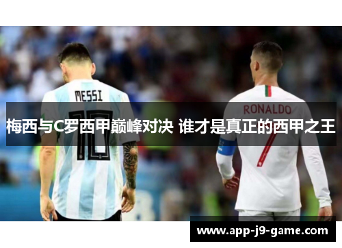 梅西与C罗西甲巅峰对决 谁才是真正的西甲之王