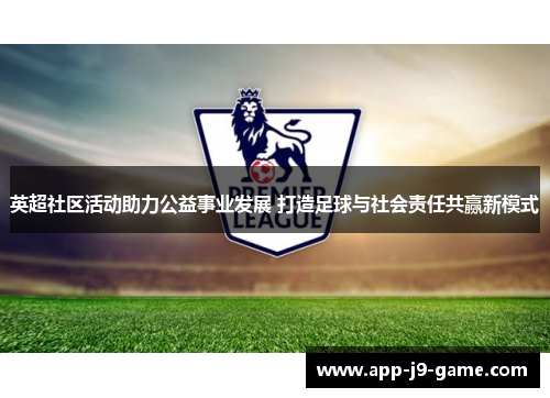 英超社区活动助力公益事业发展 打造足球与社会责任共赢新模式 英超社区活动助力公益事业发展 打造足球与社会责任共赢新模式