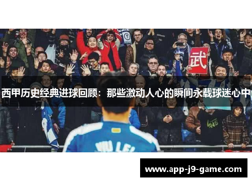 西甲历史经典进球回顾:那些激动人心的瞬间永载球迷心中 西甲历史经典进球回顾:那些激动人心的瞬间永载球迷心中