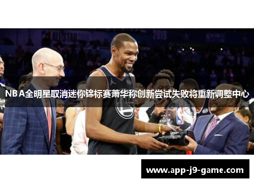 NBA全明星取消迷你锦标赛萧华称创新尝试失败将重新调整中心 NBA全明星取消迷你锦标赛萧华称创新尝试失败将重新调整中心