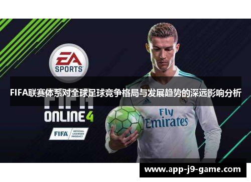 FIFA联赛体系对全球足球竞争格局与发展趋势的深远影响分析 FIFA联赛体系对全球足球竞争格局与发展趋势的深远影响分析