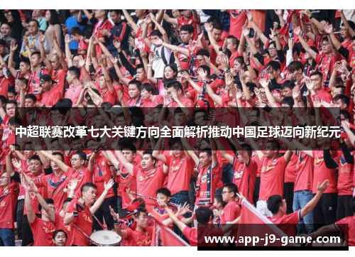 中超联赛改革七大关键方向全面解析推动中国足球迈向新纪元 中超联赛改革七大关键方向全面解析推动中国足球迈向新纪元
