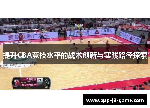 提升CBA竞技水平的战术创新与实践路径探索 提升CBA竞技水平的战术创新与实践路径探索