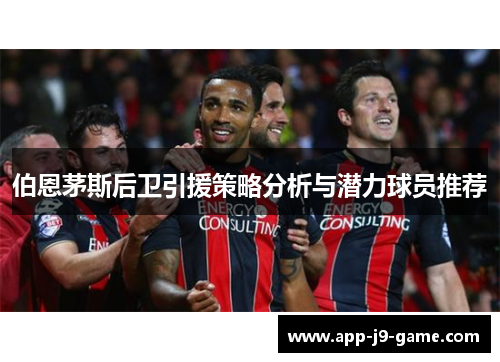 伯恩茅斯后卫引援策略分析与潜力球员推荐 伯恩茅斯后卫引援策略分析与潜力球员推荐
