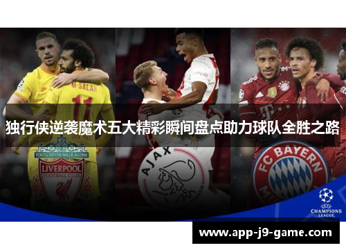 独行侠逆袭魔术五大精彩瞬间盘点助力球队全胜之路 独行侠逆袭魔术五大精彩瞬间盘点助力球队全胜之路