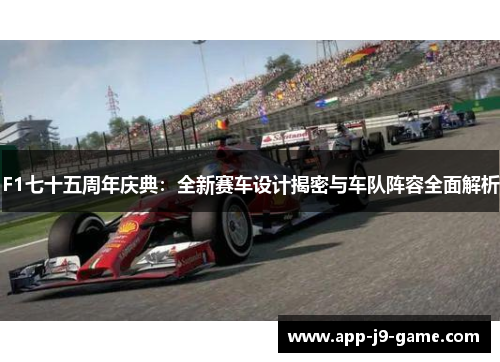 F1七十五周年庆典:全新赛车设计揭密与车队阵容全面解析 F1七十五周年庆典:全新赛车设计揭密与车队阵容全面解析