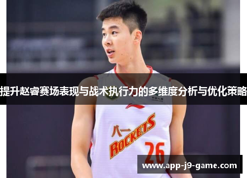 提升赵睿赛场表现与战术执行力的多维度分析与优化策略 提升赵睿赛场表现与战术执行力的多维度分析与优化策略