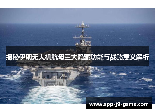 揭秘伊朗无人机航母三大隐藏功能与战略意义解析 揭秘伊朗无人机航母三大隐藏功能与战略意义解析