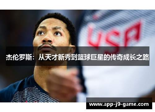 杰伦罗斯:从天才新秀到篮球巨星的传奇成长之路 杰伦罗斯:从天才新秀到篮球巨星的传奇成长之路