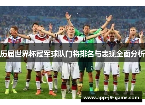 历届世界杯冠军球队门将排名与表现全面分析 历届世界杯冠军球队门将排名与表现全面分析