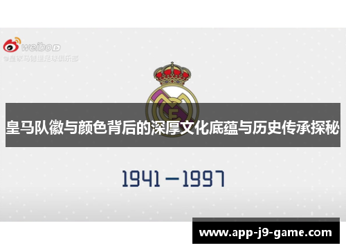 皇马队徽与颜色背后的深厚文化底蕴与历史传承探秘 皇马队徽与颜色背后的深厚文化底蕴与历史传承探秘