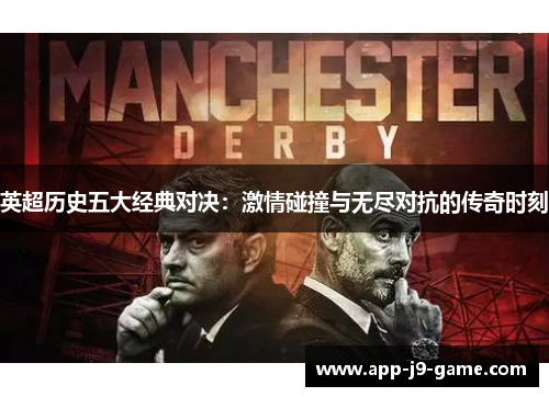 英超历史五大经典对决:激情碰撞与无尽对抗的传奇时刻 英超历史五大经典对决:激情碰撞与无尽对抗的传奇时刻