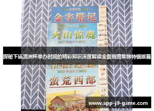 探秘下庙澳洲杯举办时间的精彩知识深度解读全面指南集锦特辑版篇 探秘下庙澳洲杯举办时间的精彩知识深度解读全面指南集锦特辑版篇