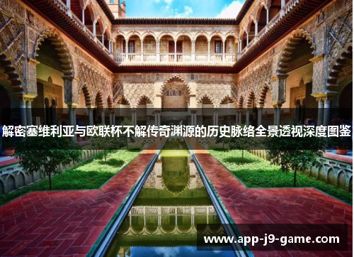 解密塞维利亚与欧联杯不解传奇渊源的历史脉络全景透视深度图鉴 解密塞维利亚与欧联杯不解传奇渊源的历史脉络全景透视深度图鉴