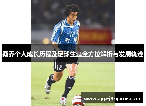 桑乔个人成长历程及足球生涯全方位解析与发展轨迹 桑乔个人成长历程及足球生涯全方位解析与发展轨迹