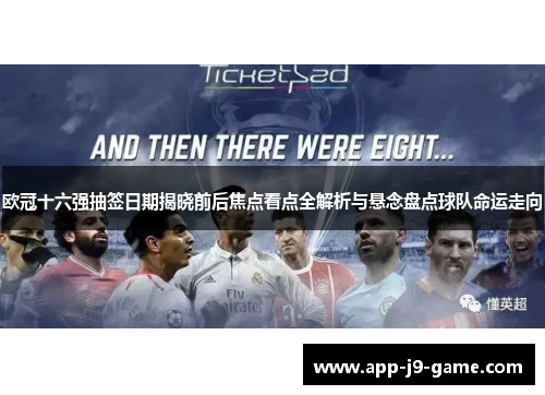 欧冠十六强抽签日期揭晓前后焦点看点全解析与悬念盘点球队命运走向 欧冠十六强抽签日期揭晓前后焦点看点全解析与悬念盘点球队命运走向