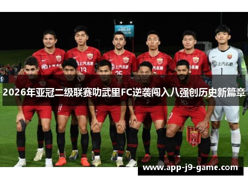 2026年亚冠二级联赛叻武里FC逆袭闯入八强创历史新篇章 2026年亚冠二级联赛叻武里FC逆袭闯入八强创历史新篇章
