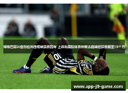 博格巴因兴奋剂检测违规被禁赛四年 上诉后国际体育仲裁法庭缩短禁赛期至18个月 博格巴因兴奋剂检测违规被禁赛四年 上诉后国际体育仲裁法庭缩短禁赛期至18个月