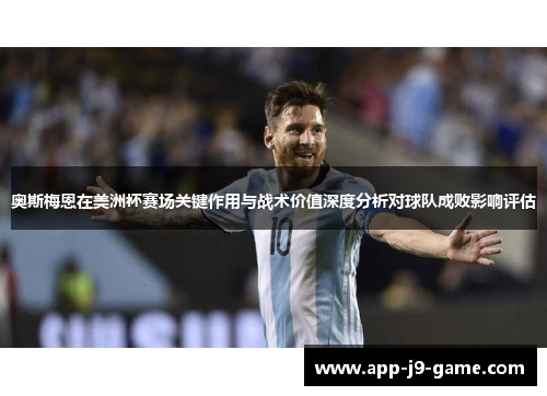 奥斯梅恩在美洲杯赛场关键作用与战术价值深度分析对球队成败影响评估 奥斯梅恩在美洲杯赛场关键作用与战术价值深度分析对球队成败影响评估