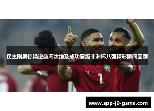 民主刚果惊艳逆袭淘汰埃及成功晋级非洲杯八强精彩瞬间回顾
